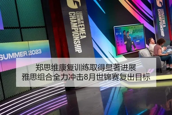 郑思维康复训练取得显著进展 雅思组合全力冲击8月世锦赛复出目标